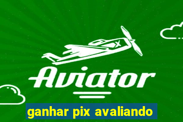 ganhar pix avaliando